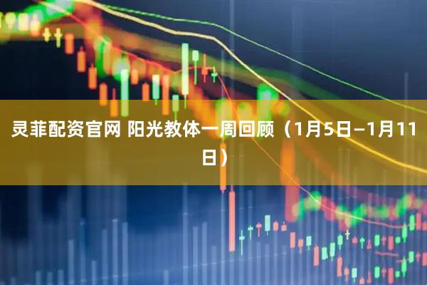 灵菲配资官网 阳光教体一周回顾（1月5日—1月11日）